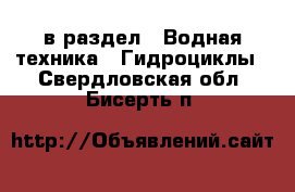  в раздел : Водная техника » Гидроциклы . Свердловская обл.,Бисерть п.